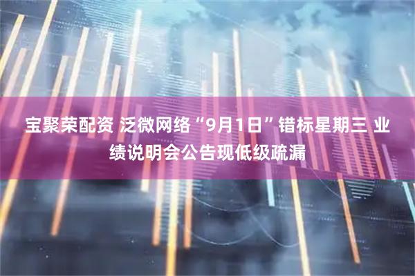 宝聚荣配资 泛微网络“9月1日”错标星期三 业绩说明会公告现低级疏漏