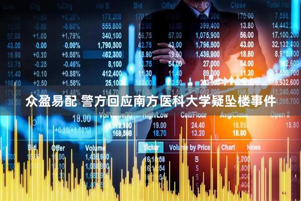 众盈易配 警方回应南方医科大学疑坠楼事件
